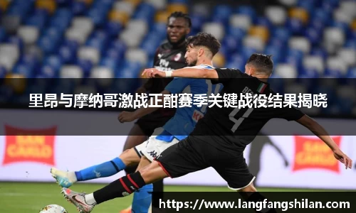 里昂与摩纳哥激战正酣赛季关键战役结果揭晓